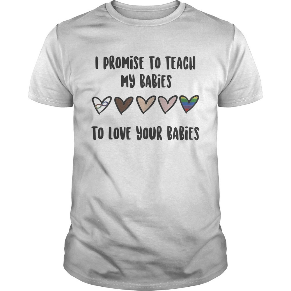I Promise To Teach My Babies To Love Your Babies Lgbt Shirt